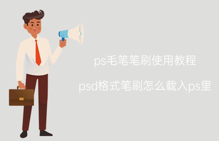 ps毛笔笔刷使用教程 psd格式笔刷怎么载入ps里？